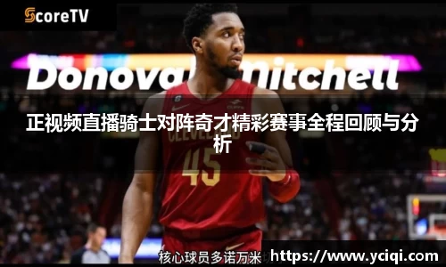 正视频直播骑士对阵奇才精彩赛事全程回顾与分析