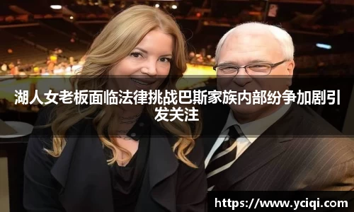 湖人女老板面临法律挑战巴斯家族内部纷争加剧引发关注