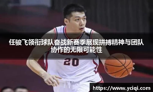 任骏飞领衔球队奋战新赛季展现拼搏精神与团队协作的无限可能性
