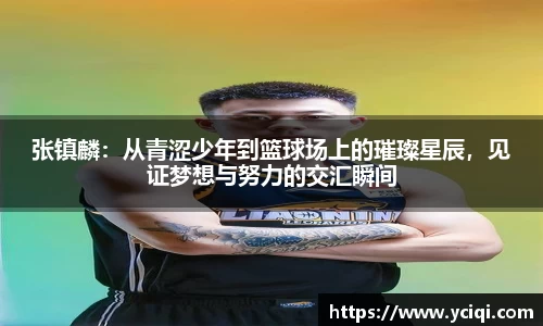 张镇麟：从青涩少年到篮球场上的璀璨星辰，见证梦想与努力的交汇瞬间