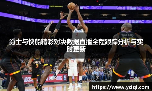 爵士与快船精彩对决数据直播全程跟踪分析与实时更新