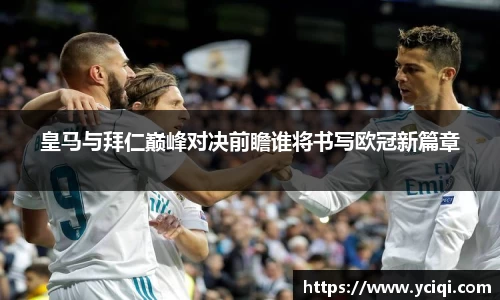 皇马与拜仁巅峰对决前瞻谁将书写欧冠新篇章