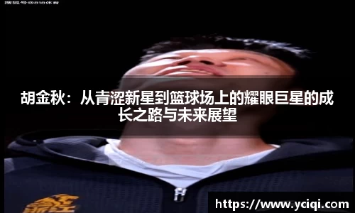 胡金秋：从青涩新星到篮球场上的耀眼巨星的成长之路与未来展望