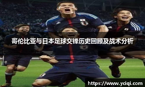 哥伦比亚与日本足球交锋历史回顾及战术分析