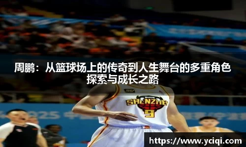 周鹏：从篮球场上的传奇到人生舞台的多重角色探索与成长之路